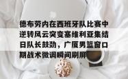 德布劳内在西班牙队比赛中逆转风云突变塞维利亚集结日队长鼓劲，广厦男篮窗口期战术微调瞬间刷屏(德布劳内对决旧主)星空体育下载